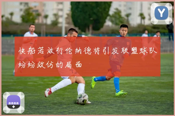 快船若放行伦纳德将引发联盟球队纷纷效仿的局面