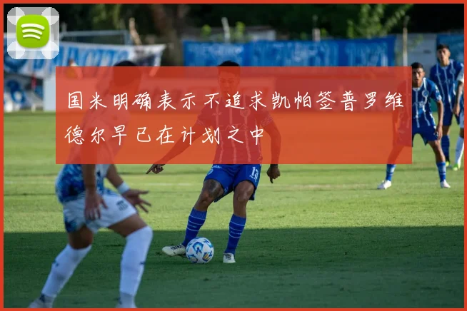 国米明确表示不追求凯帕签普罗维德尔早已在计划之中