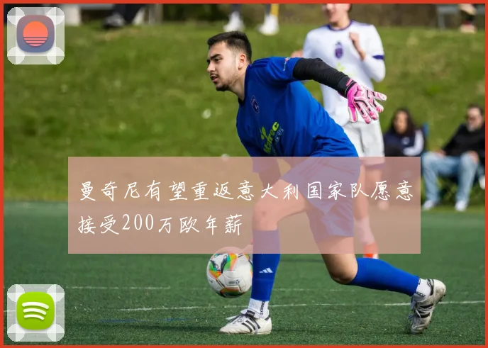 曼奇尼有望重返意大利国家队愿意接受200万欧年薪